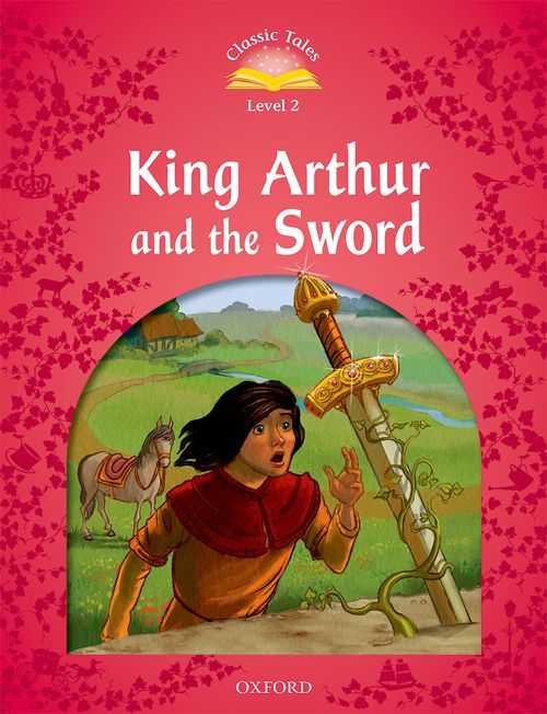 Classic Tales 2nd Edition - King Arthur and the Sword (Level
